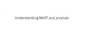 Understanding NHST and pvalues Populations vs Samples Most