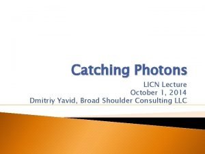 Catching Photons LICN Lecture October 1 2014 Dmitriy
