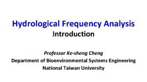 Hydrological Frequency Analysis Introduction Professor Kesheng Cheng Department