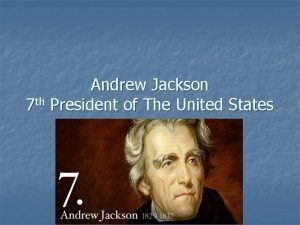 Andrew Jackson 7 th President of The United