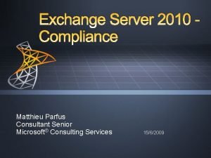 Exchange Server 2010 Compliance Matthieu Parfus Consultant Senior