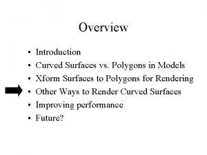 Overview Introduction Curved Surfaces vs Polygons in Models