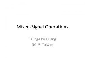 MixedSignal Operations TsungChu Huang NCUE Taiwan Outline Operational