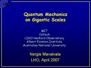 Quantum Mechanics on Gigantic Scales MIT Caltech LIGO