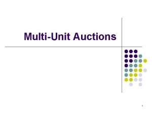 MultiUnit Auctions 1 MultiUnit Auctions l Many auctions MultiUnit Auctions 1 MultiUnit Auctions l Many auctions
