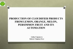 PRODUCTION OF CLOUDIFIER PRODUCTS FROM LEMON ORANGE MELON
