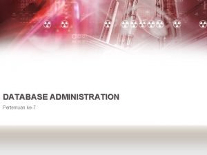 DATABASE ADMINISTRATION Pertemuan ke7 Database Security source Database