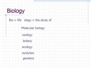 Biology Bio life ology the study of Molecular