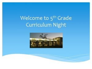 Welcome to 5 th Grade Curriculum Night Introduction