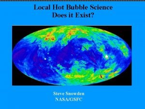 Local Hot Bubble Science Does it Exist Steve