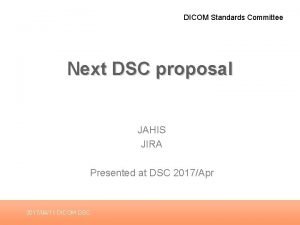 DICOM Standards Committee Next DSC proposal JAHIS JIRA