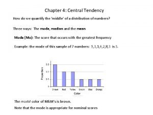 Chapter 4 Central Tendency How do we quantify