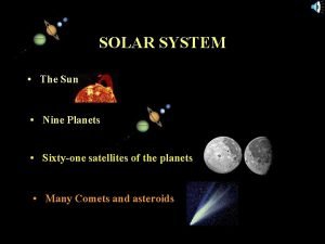 SOLAR SYSTEM The Sun Nine Planets Sixtyone satellites
