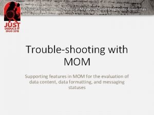 Troubleshooting with MOM Supporting features in MOM for