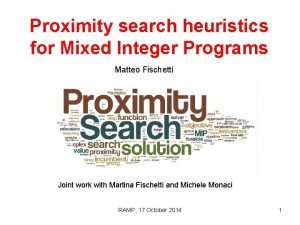 Proximity search heuristics for Mixed Integer Programs Matteo