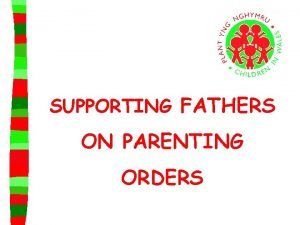 SUPPORTING FATHERS ON PARENTING ORDERS Parenting Orders are SUPPORTING FATHERS ON PARENTING ORDERS Parenting Orders are