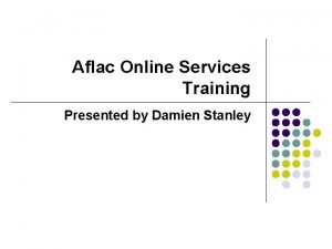 Aflac Online Services Training Presented by Damien Stanley