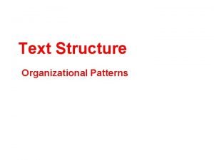 Text Structure Organizational Patterns Text Structure How text