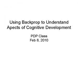 Using Backprop to Understand Apects of Cognitive Development