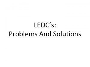 LEDCs Problems And Solutions LEDCs The developing world