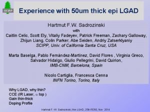 Experience with 50 um thick epi LGAD Hartmut