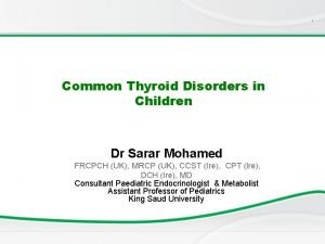 Common Thyroid Disorders in Children Dr Sarar Mohamed