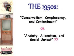 THE 1950 s Conservatism Complacency and Contentment OR