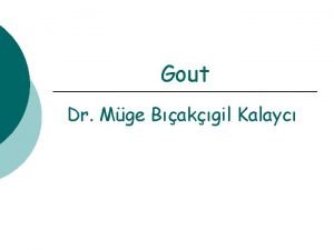 Gout Dr Mge Bakgil Kalayc GOUT Common medical
