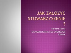 Barbara Sulma STOWARZYSZENIE LGD WRZOSOWA KRAINA ORGANIZACJE NGO