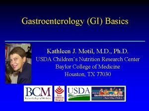 Gastroenterology GI Basics Kathleen J Motil M D