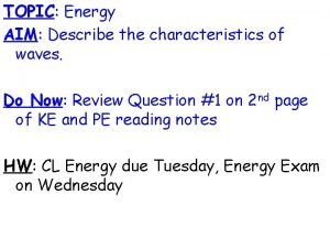 TOPIC Energy AIM Describe the characteristics of waves