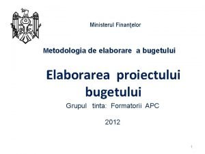 Ministerul Finanelor Metodologia de elaborare a bugetului Elaborarea