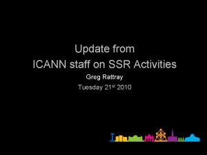 Update from ICANN staff on SSR Activities Greg