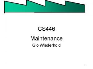 CS 446 Maintenance Gio Wiederhold 1 What is