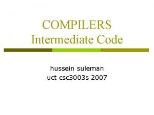 COMPILERS Intermediate Code hussein suleman uct csc 3003