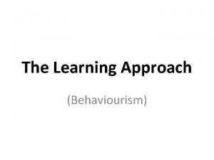 The Learning Approach Behaviourism Watson 1878 1958 What