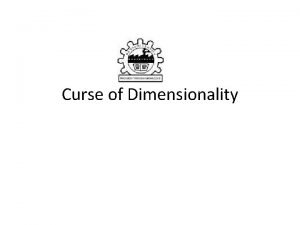 Curse of Dimensionality Dimensionality Reduction Why Reduce Dimensionality