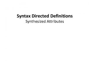 Syntax Directed Definitions Synthesized Attributes Semantic Analysis Input