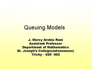 Queuing Models J Mercy Arokia Rani Assistant Professor