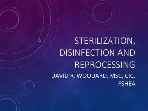 STERILIZATION DISINFECTION AND REPROCESSING DAVID R WOODARD MSC