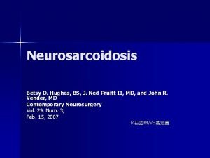 Neurosarcoidosis Betsy D Hughes BS J Ned Pruitt