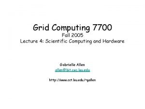 Grid Computing 7700 Fall 2005 Lecture 4 Scientific