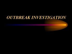 OUTBREAK INVESTIGATION Definition Occurrence of more cases of