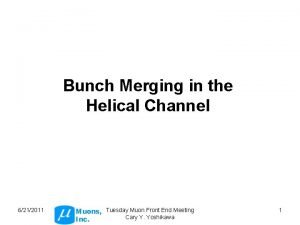 Bunch Merging in the Helical Channel 6212011 Muons
