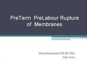 Pre Term Pre Labour Rupture of Membranes Max