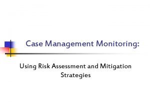 Case Management Monitoring Using Risk Assessment and Mitigation