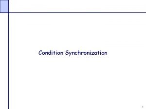 Condition Synchronization 1 Synchronization Now that you have