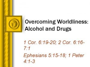 Overcoming Worldliness Alcohol and Drugs 1 Cor 6