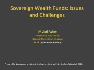 Sovereign Wealth Funds Issues and Challenges Mukul Asher