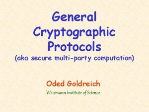 General Cryptographic Protocols aka secure multiparty computation Oded